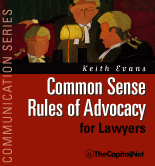 Common Sense Rules of Advocacy for Lawyers, by Keith Evans