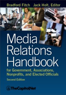 Media Relations Handbook for Government, Associations, Nonprofits, and Elected Officials, by Bradford Fitch, Jack Holt Editor