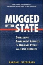 Mugged by the State: Outrageous Government Assaults on Ordinary People and Their Property