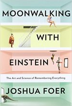 Moonwalking With Einstein: The Art and Science of Remembering Everything