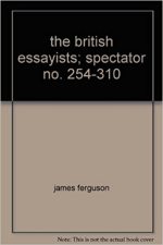 The British Essayists; Spectator No. 254-310