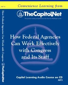How Federal Agencies Can Work Effectively with Congress and Its Staff, Capitol Learning Audio Course