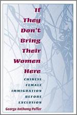 If They Don't Bring Their Women Here: Chinese Female Immigration before Exclusion