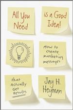All You Need is a Good Idea!: How to Create Marketing Messages that Actually Get Results