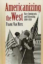 Americanizing the West: Race, Immigrants, and Citizenship, 1890–1930
