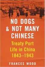 No Dogs and Not Many Chinese: Treaty Port Life in China 1843-1943