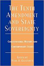 The Tenth Amendment and State Sovereignty: Constitutional History and Contemporary Issues