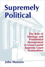 Supremely Political: The Role of Ideology and Presidential Management in Unsuccessful Supreme Court Nominations