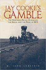 Jay Cooke's Gamble: The Northern Pacific Railroad, The Sioux, And the Panic of 1873