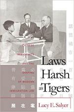 Laws Harsh As Tigers: Chinese Immigrants and the Shaping of Modern Immigration Law
