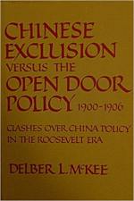Chinese Exclusion Versus the Open Door Policy, 1900-1906: Clashes over China Policy in the Roosevelt Era