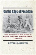 On the Edge of Freedom: The Fugitive Slave Issue in South Central Pennsylvania, 1820-1870