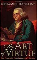 Benjamin Franklin's The Art of Virtue: His Formula for Successful Living