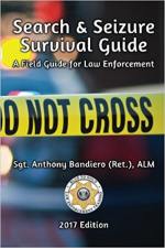Search & Seizure Survival Guide 2017: A Field Guide for Law Enforcement