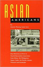 Asian Americans: Oral Histories of First to Fourth Generation Americans from China, the Philippines, Japan, India, the Pacific Islands, Vietnam and Cambodia