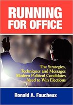 Running for Office: The Strategies, Techniques and Messages Modern Political Candidates Need to Win Elections