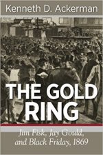 The Gold Ring: Jim Fisk, Jay Gould, and Black Friday, 1869