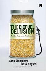 The Biofuel Delusion: The Fallacy of Large Scale Agro-Biofuel Production