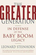 The Greater Generation: In Defense of the Baby Boom Legacy