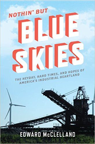 Nothin' but Blue Skies: The Heyday, Hard Times, and Hopes of America's Industrial Heartland