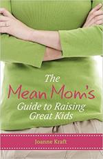 The Mean Mom's Guide to Raising Great Kids