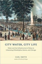 City Water, City Life: Water and the Infrastructure of Ideas in Urbanizing Philadelphia, Boston, and Chicago